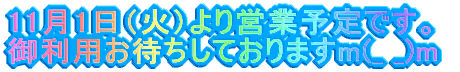 11月1日（火）より営業予定です。 御利用お待ちしておりますm(_ _)m 