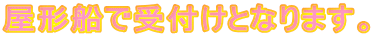 屋形船で受付けとなります。