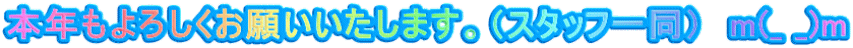 本年もよろしくお願いいたします。（スタッフ一同）　m(_ _)m